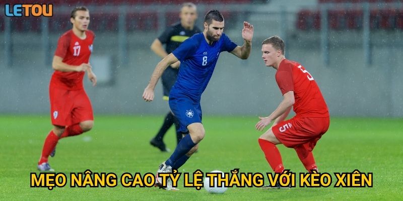 Mẹo nâng cao tỷ lệ thắng với kèo xiên