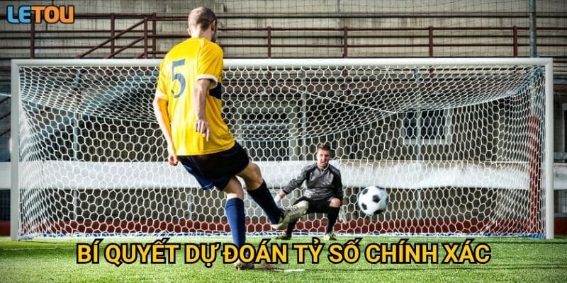 Bí quyết dự đoán tỷ số chính xác