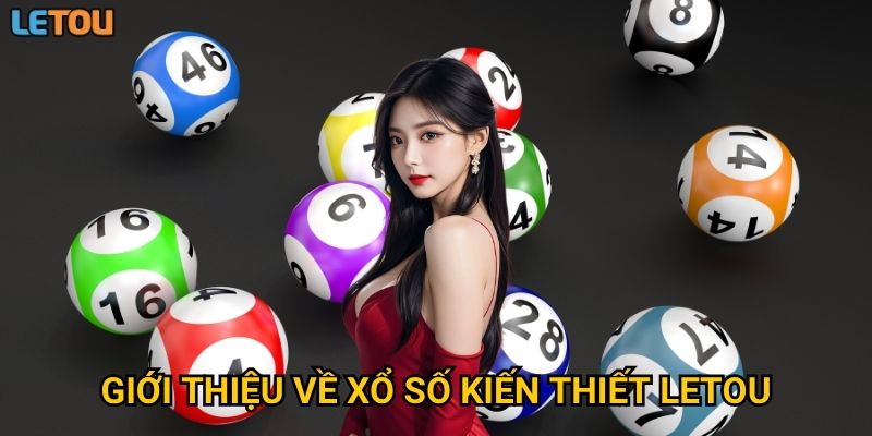 Giới thiệu về xổ số kiến thiết Letou