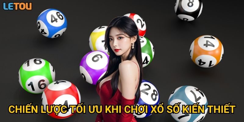 Chiến lược tối ưu khi chơi xổ số kiến thiết