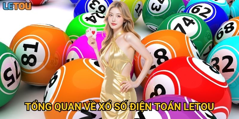 Tổng quan về xổ số điện toán Letou