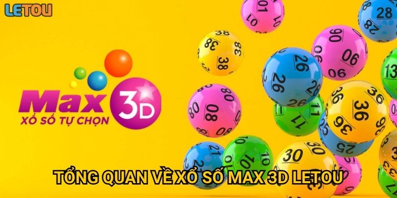 Tổng quan về xổ số Max 3D Letou