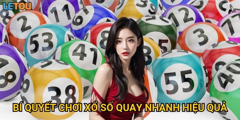 Bí quyết chơi xổ số quay nhanh hiệu quả