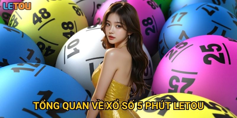 Tổng quan về xổ số 5 phút Letou