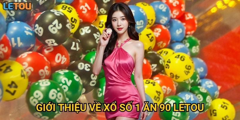 Giới thiệu về xổ số 1 ăn 90 Letou