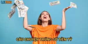 Câu chuyện trúng số tiền tỷ tại Letou có thật sự thay đổi cuộc đời người chơi?