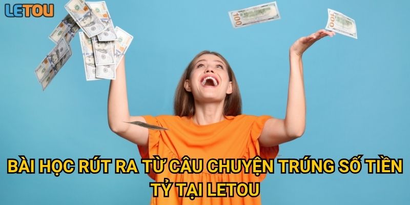 Bài học rút ra từ câu chuyện trúng số tiền tỷ tại Letou