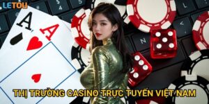 Thị trường casino trực tuyến Việt Nam đang thay đổi như thế nào qua góc nhìn Letou?