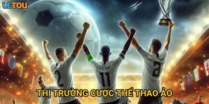 Thị trường cược thể thao ảo tại Letou đang phát triển mạnh mẽ ra sao?