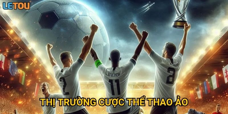 Thị trường cược thể thao ảo tại Letou đang phát triển mạnh mẽ ra sao?