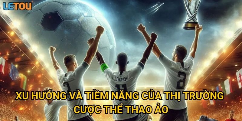 Xu hướng và tiềm năng của thị trường cược thể thao ảo