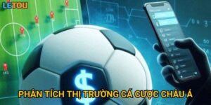 Phân tích thị trường cá cược châu Á qua lăng kính Letou có gì đáng chú ý?