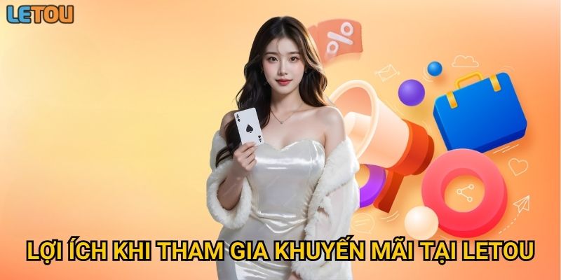 Lợi ích khi tham gia khuyến mãi tại Letou