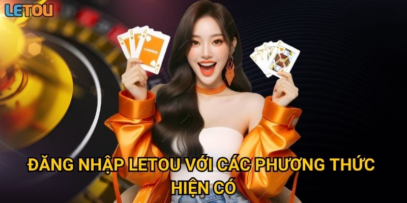 Đăng nhập Letou với các phương thức hiện có