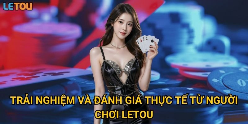 Trải nghiệm người dùng tại nhà cái Letou