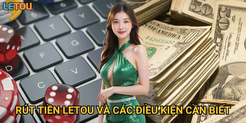 Rút tiền Letou và các điều kiện cần biết