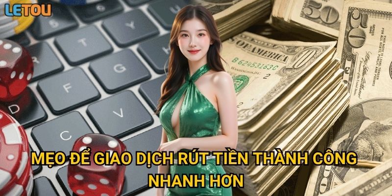 Mẹo để giao dịch rút tiền thành công nhanh hơn