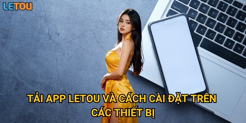 Tải app Letou và cách cài đặt trên các thiết bị