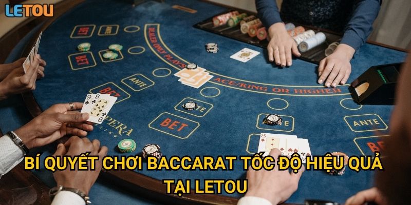 Bí quyết chơi baccarat tốc độ hiệu quả tại Letou
