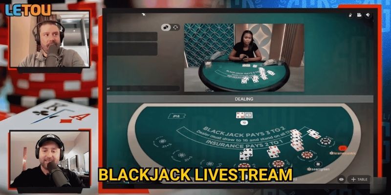 Blackjack livestream tại Letou có gì hấp dẫn người chơi lâu năm?