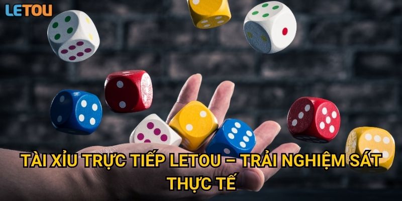 Tài xỉu trực tiếp Letou – Trải nghiệm sát thực tế