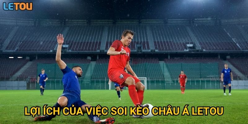 Lợi ích của việc soi kèo châu Á Letou