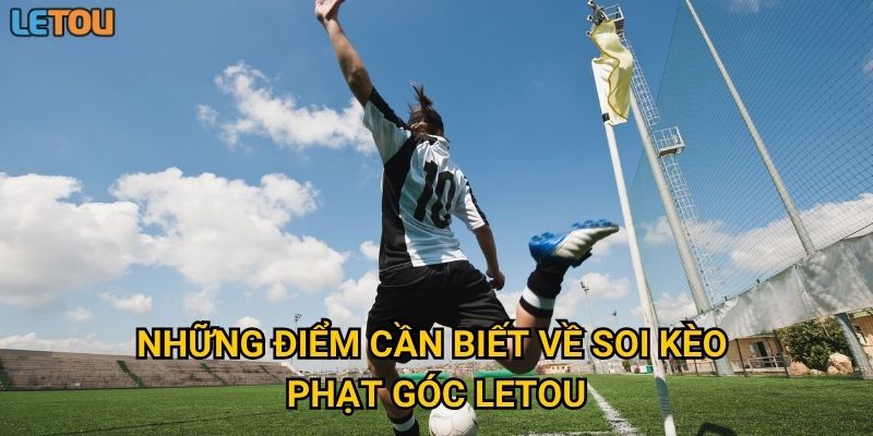 Những điểm cần biết về soi kèo phạt góc Letou