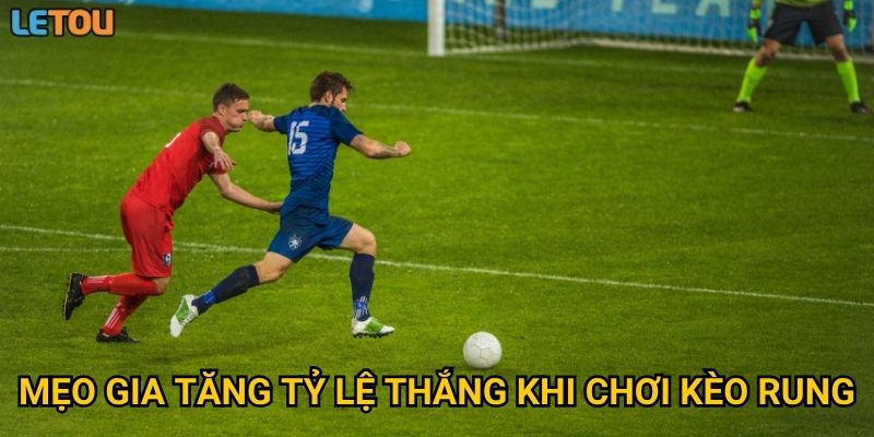 Mẹo gia tăng tỷ lệ thắng khi chơi kèo rung